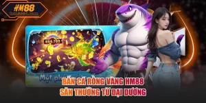 Bắn Cá HM88: Hành Trình Chinh Phục Đại Dương Thưởng Lớn