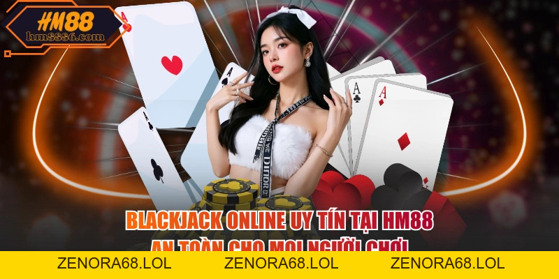 Blackjack Online Uy Tín Tại HM88 - An Toàn Cho Mọi Người Chơi